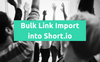 How to Import Short Links in Bulk